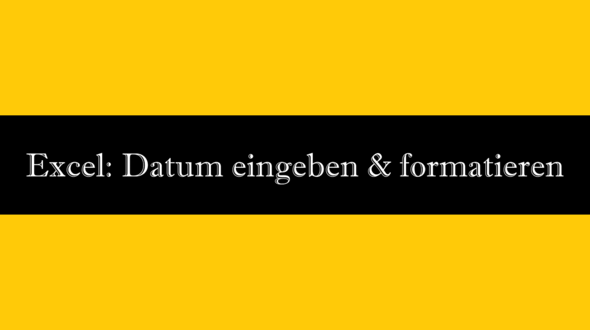 Datum Excel eingeben und formatieren