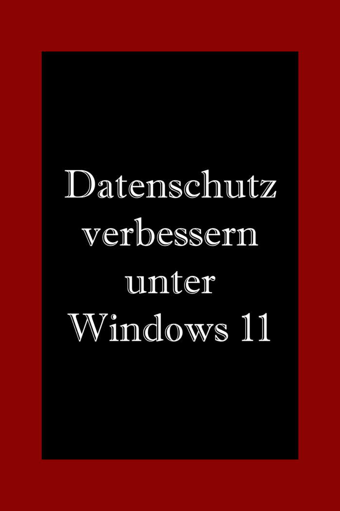 Verbessere den Datenschutz unter Windows 11 mit diesen Einstellungen.