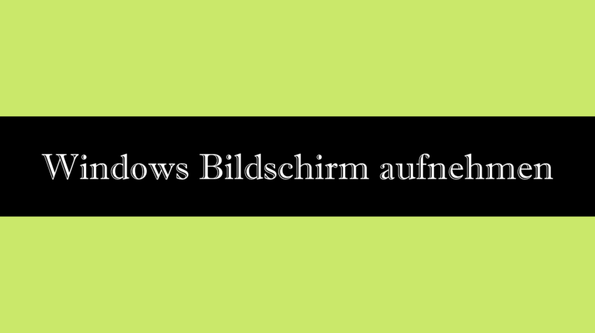 Windows Bildschirm aufnehmen