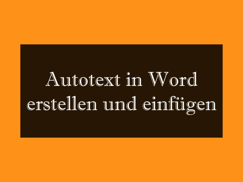 Autotext in Word erstellen und einfügen