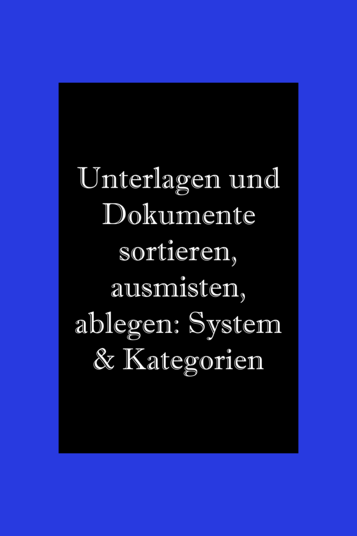 Unterlagen und Dokumente sortieren, ausmisten, ablegen: System, Kategorien