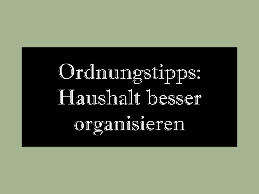 Ordnungstipps: Haushalt besser organisieren