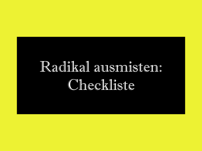 Radikal ausmisten: Checkliste