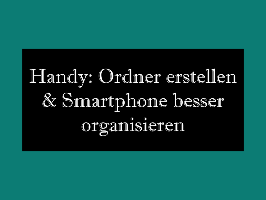 Android Handy: Ordner erstellen und Smartphone besser organisieren