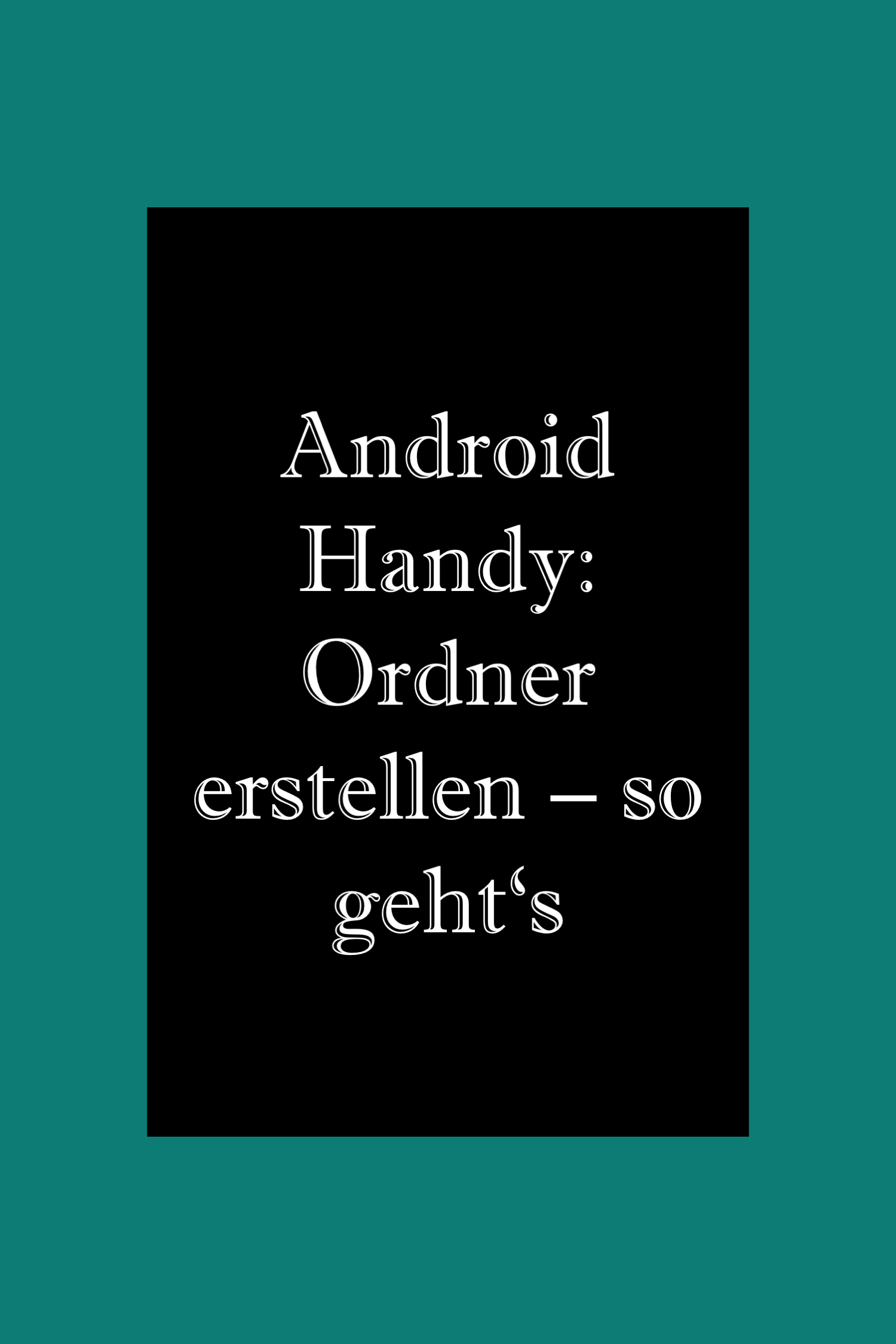 Android Handy Ordner erstellen & Smartphone besser organisieren